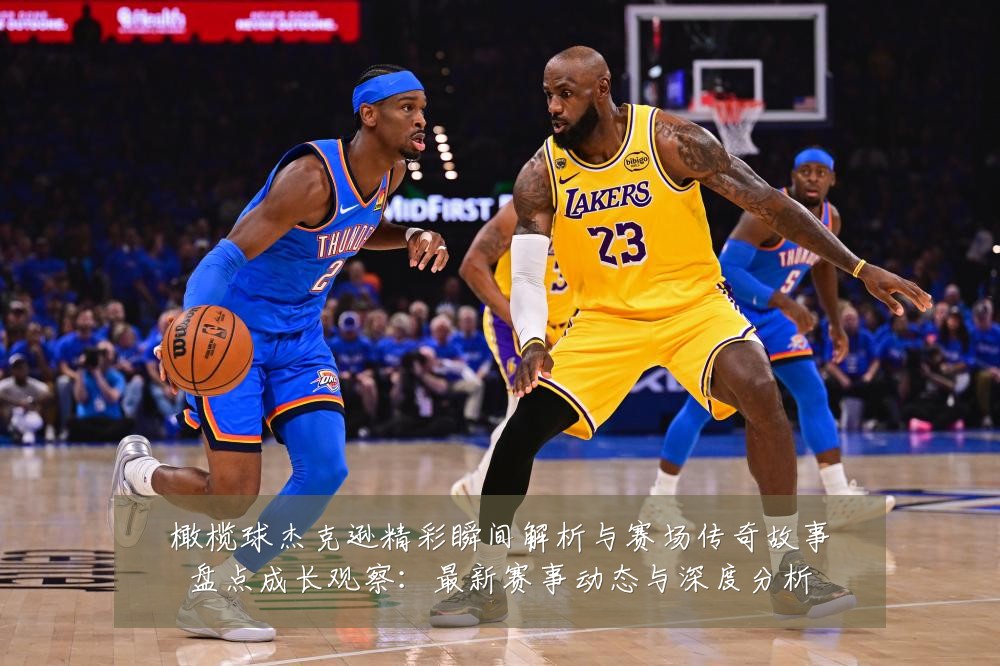 橄榄球杰克逊精彩瞬间解析与赛场传奇故事盘点成长观察:最新赛事动态与深度分析